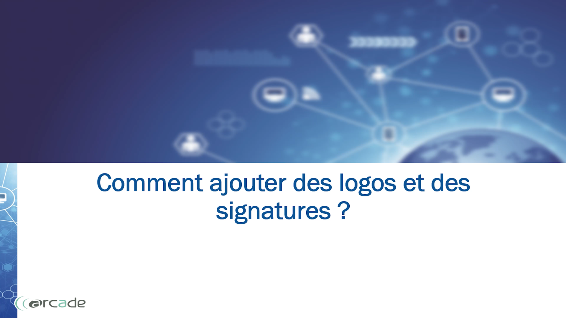 Comment ajouter des logos et des signatures ? - Arcade